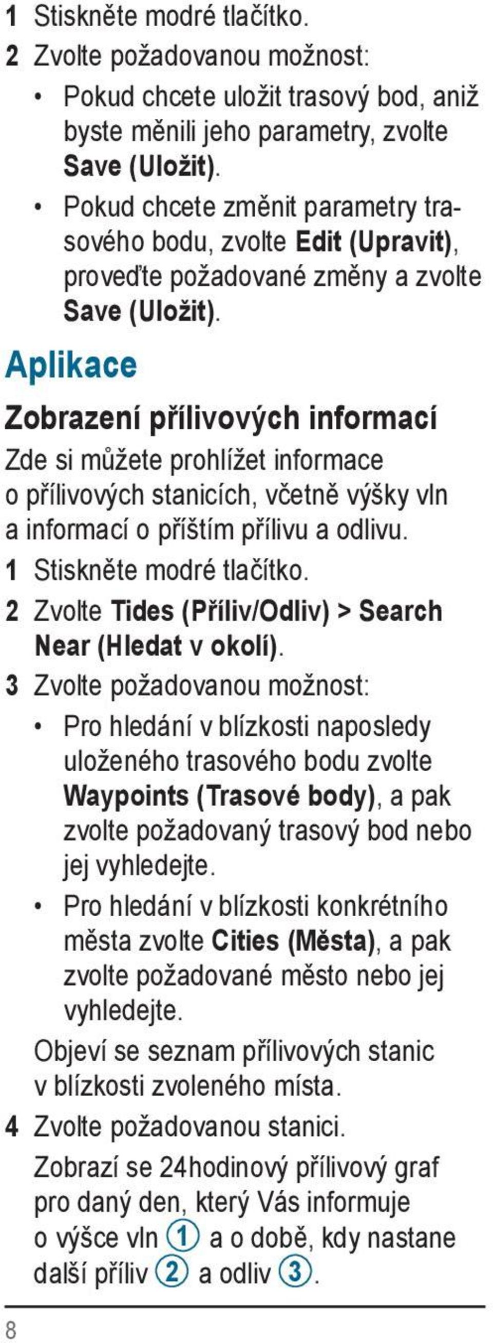 Aplikace Zobrazení přílivových informací Zde si můžete prohlížet informace o přílivových stanicích, včetně výšky vln a informací o příštím přílivu a odlivu.