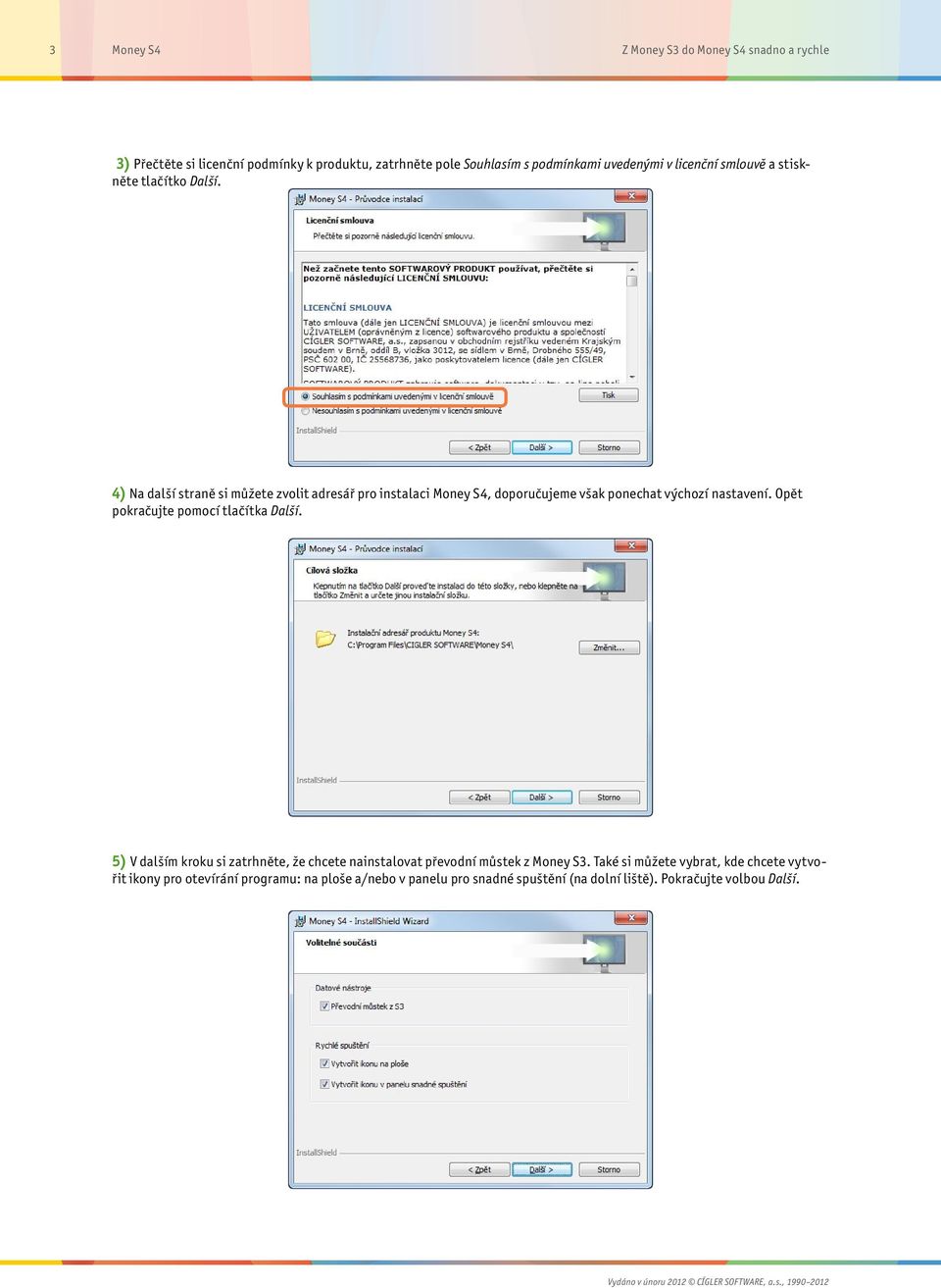 Nadpis 1 pravá strana 4) Na další straně si můžete zvolit adresář pro instalaci Money S4, doporučujeme však ponechat výchozí nastavení.