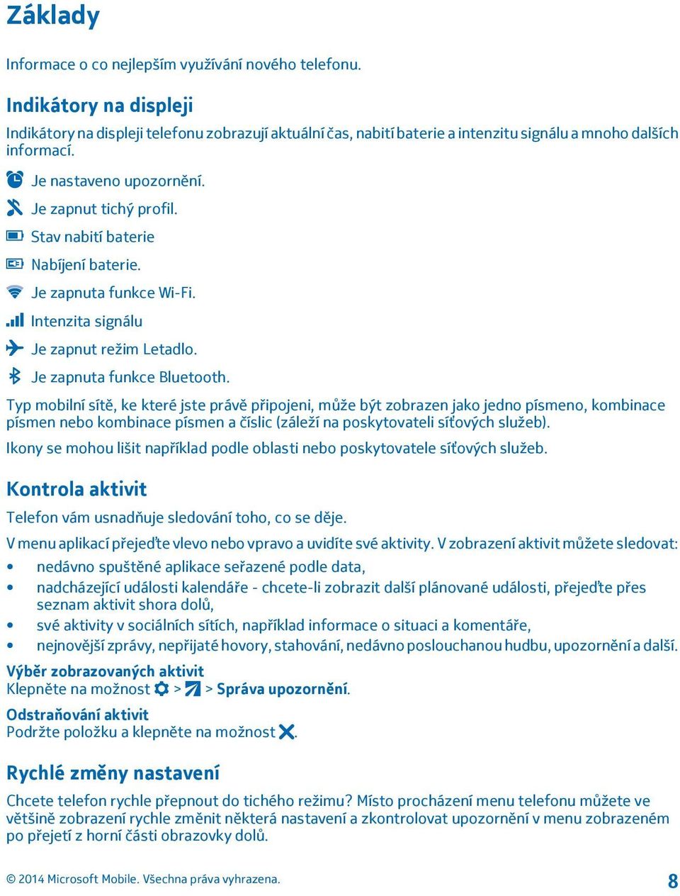 Typ mobilní sítě, ke které jste právě připojeni, může být zobrazen jako jedno písmeno, kombinace písmen nebo kombinace písmen a číslic (záleží na poskytovateli síťových služeb).