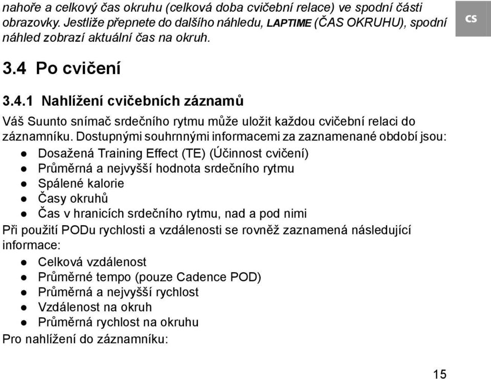 Dostupnými souhrnnými informacemi za zaznamenané období jsou: Dosažená Training Effect (TE) (Účinnost cvičení) Průměrná a nejvyšší hodnota srdečního rytmu Spálené kalorie Časy okruhů Čas v hranicích