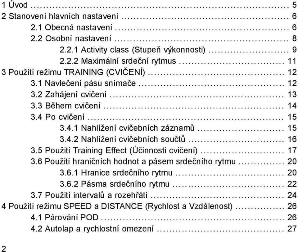 .. 15 3.4.2 Nahlížení cvičebních součtů... 16 3.5 Použití Training Effect (Účinnosti cvičení)... 17 3.6 Použití hraničních hodnot a pásem srdečního rytmu... 20 3.6.1 Hranice srdečního rytmu.