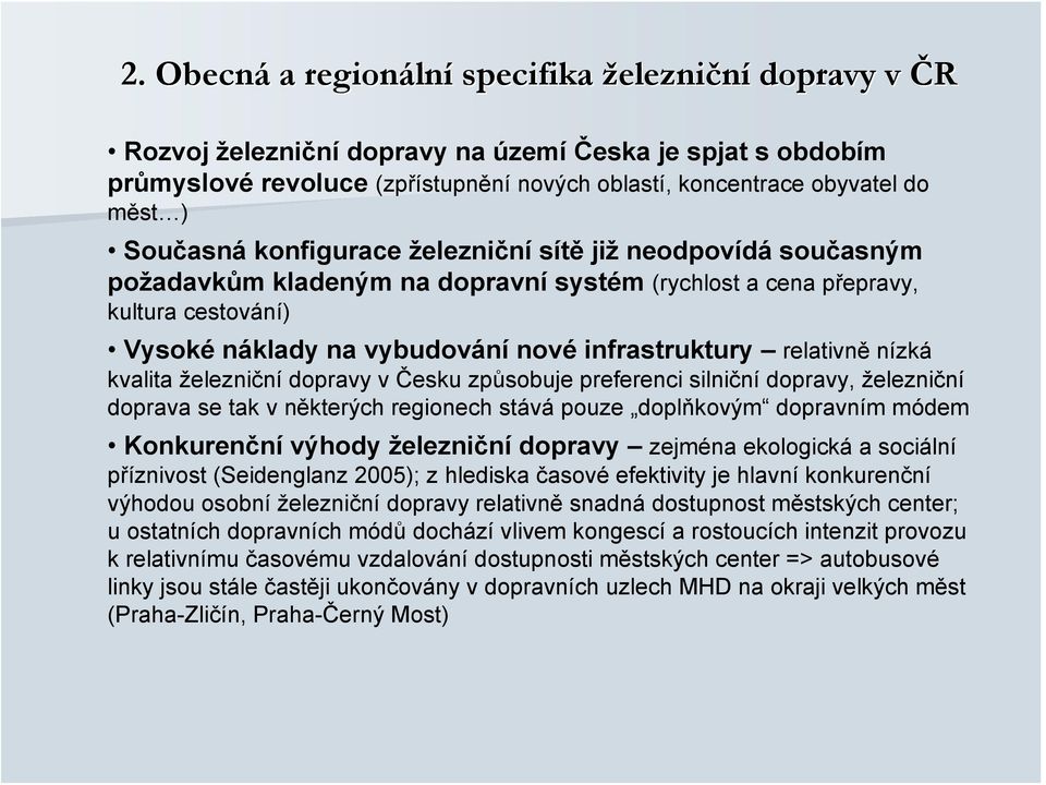 relativně nízká kvalita železniční dopravy v Česku způsobuje preferenci silniční dopravy, železniční doprava se tak v některých regionech stává pouze doplňkovým dopravním módem Konkurenční výhody