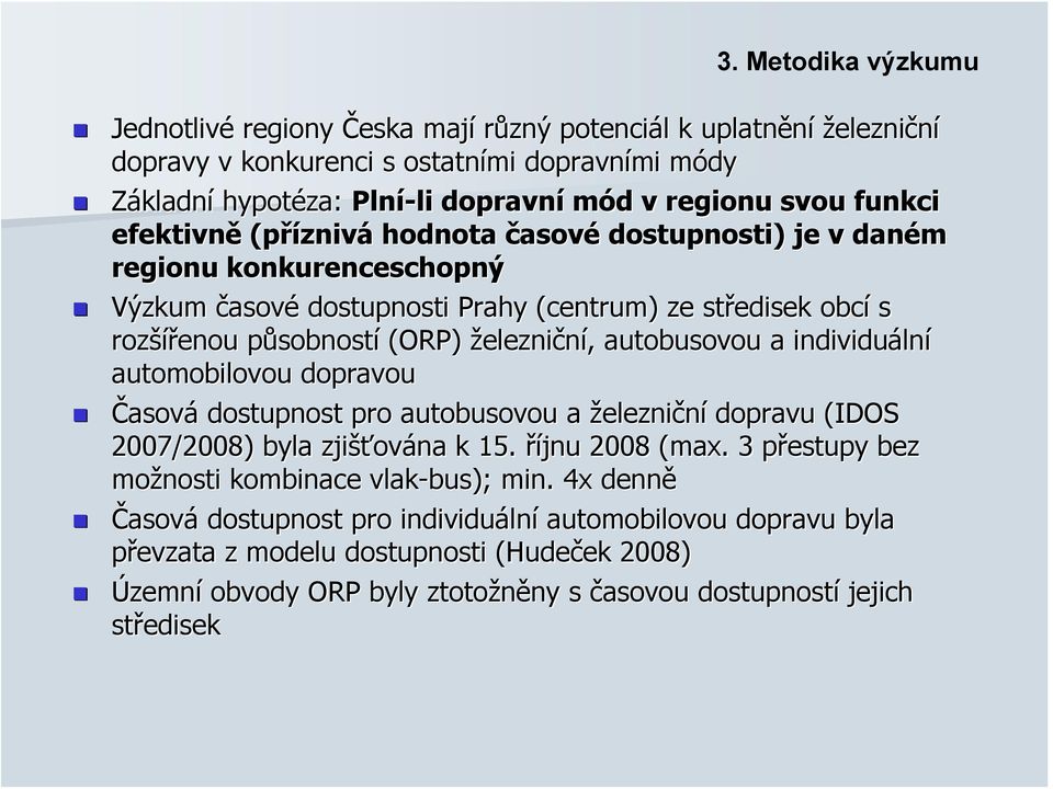 (ORP) železniční,, autobusovou a individuáln lní automobilovou dopravou Časová dostupnost pro autobusovou a železniční dopravu (IDOS 2007/2008) byla zjišťov ována k 15. říjnu 2008 (max.