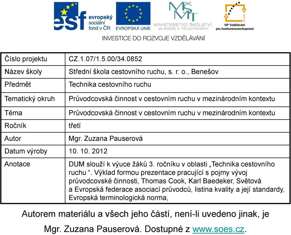 , Benešov Technika cestovního ruchu Průvodcovská činnost v cestovním ruchu v mezinárodním kontextu Téma Ročník Autor Průvodcovská činnost v cestovním ruchu v mezinárodním kontextu třetí