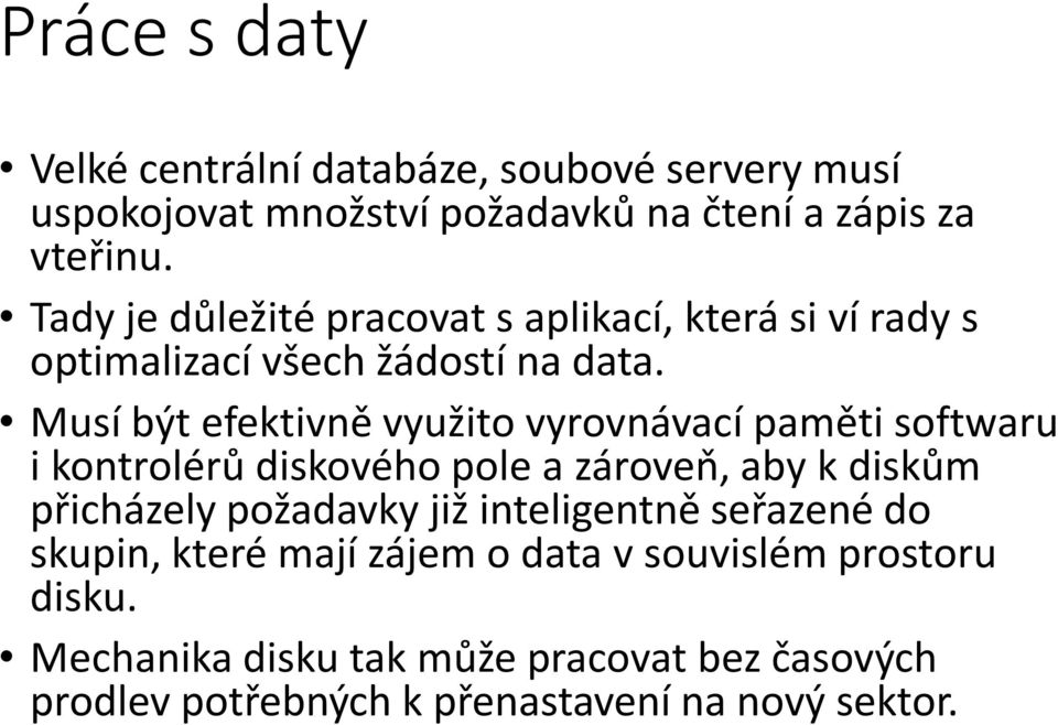 Musí být efektivně využito vyrovnávací paměti softwaru i kontrolérů diskového pole a zároveň, aby k diskům přicházely požadavky již