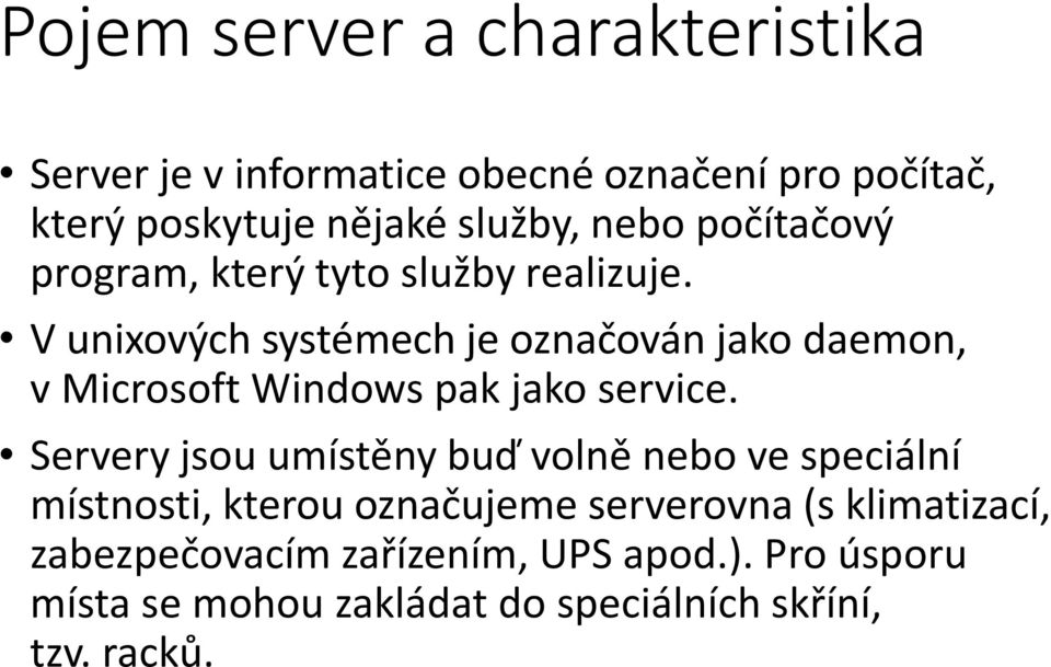 V unixových systémech je označován jako daemon, v Microsoft Windows pak jako service.