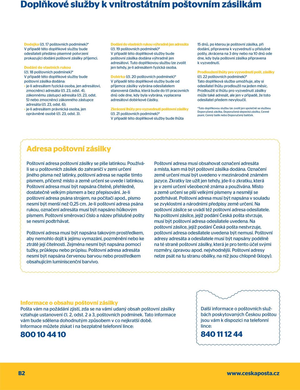 18 poštovních podmínek)* V případě této doplňkové služby bude poštovní zásilka dodána: je-li adresátem fyzická osoba, jen adresátovi, zmocněnci adresáta (čl. 23, odst.