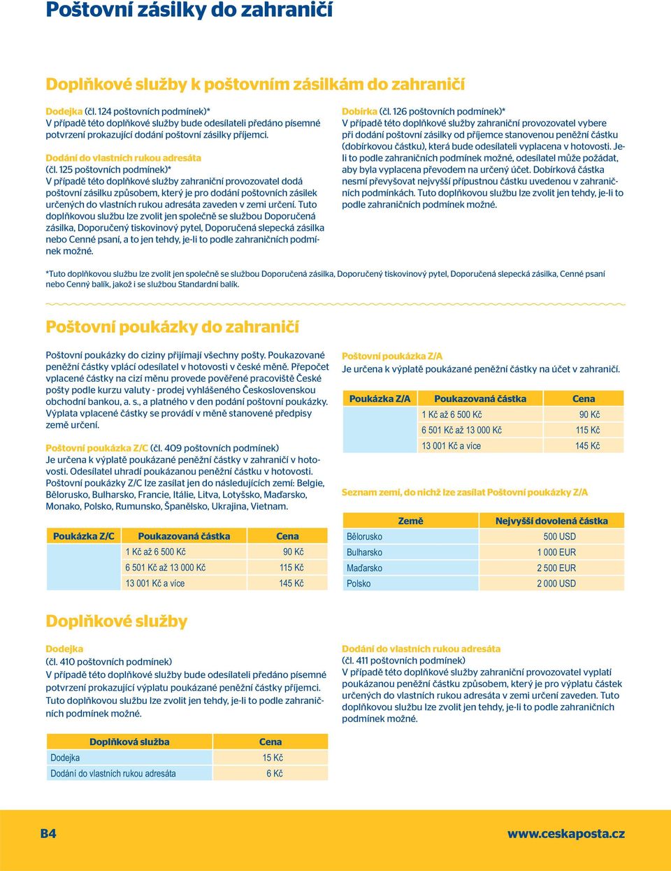 125 poštovních podmínek)* V případě této doplňkové služby zahraniční provozovatel dodá poštovní zásilku způsobem, který je pro dodání poštovních zásilek určených do vlastních rukou adresáta zaveden v