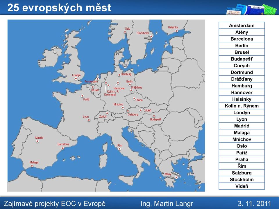 Dortmund Paříž Praha Mnichov Vídeň Lyon Zurich Salzburg Budapešť Řím Atény Helsinky Amsterdam Atény