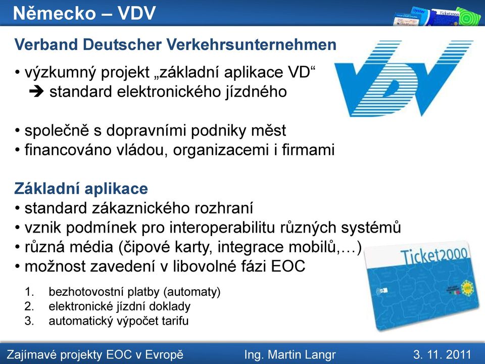 zákaznického rozhraní vznik podmínek pro interoperabilitu různých systémů různá média (čipové karty, integrace mobilů,