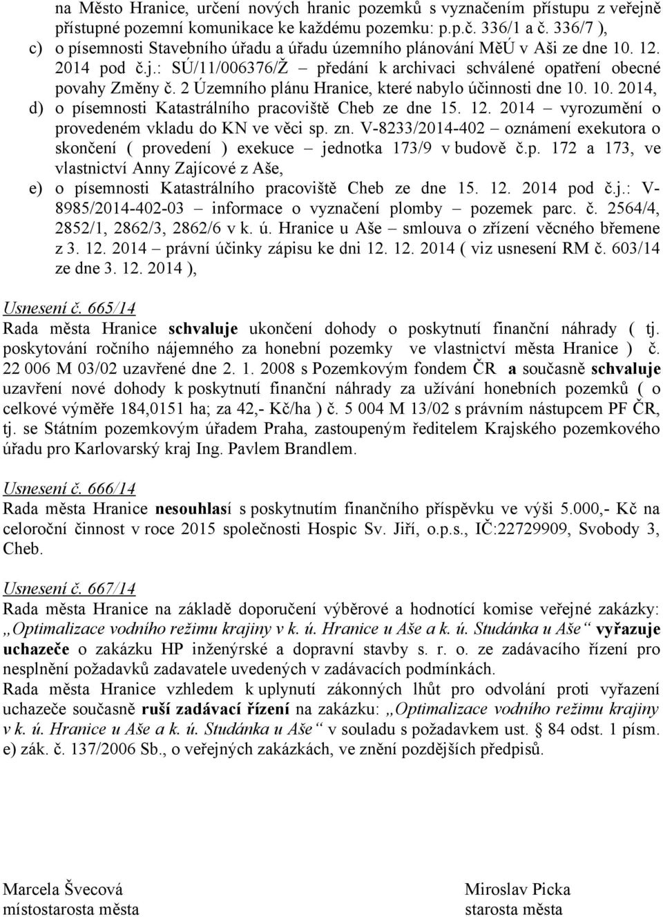 2 Územního plánu Hranice, které nabylo účinnosti dne 10. 10. 2014, d) o písemnosti Katastrálního pracoviště Cheb ze dne 15. 12. 2014 vyrozumění o provedeném vkladu do KN ve věci sp. zn.