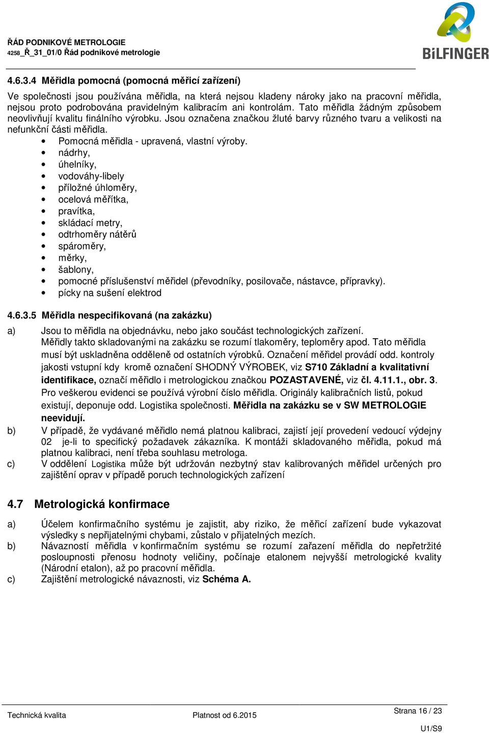 nádrhy, úhelníky, vodováhy-libely příložné úhloměry, ocelová měřítka, pravítka, skládací metry, odtrhoměry nátěrů spároměry, měrky, šablony, pomocné příslušenství měřidel (převodníky, posilovače,