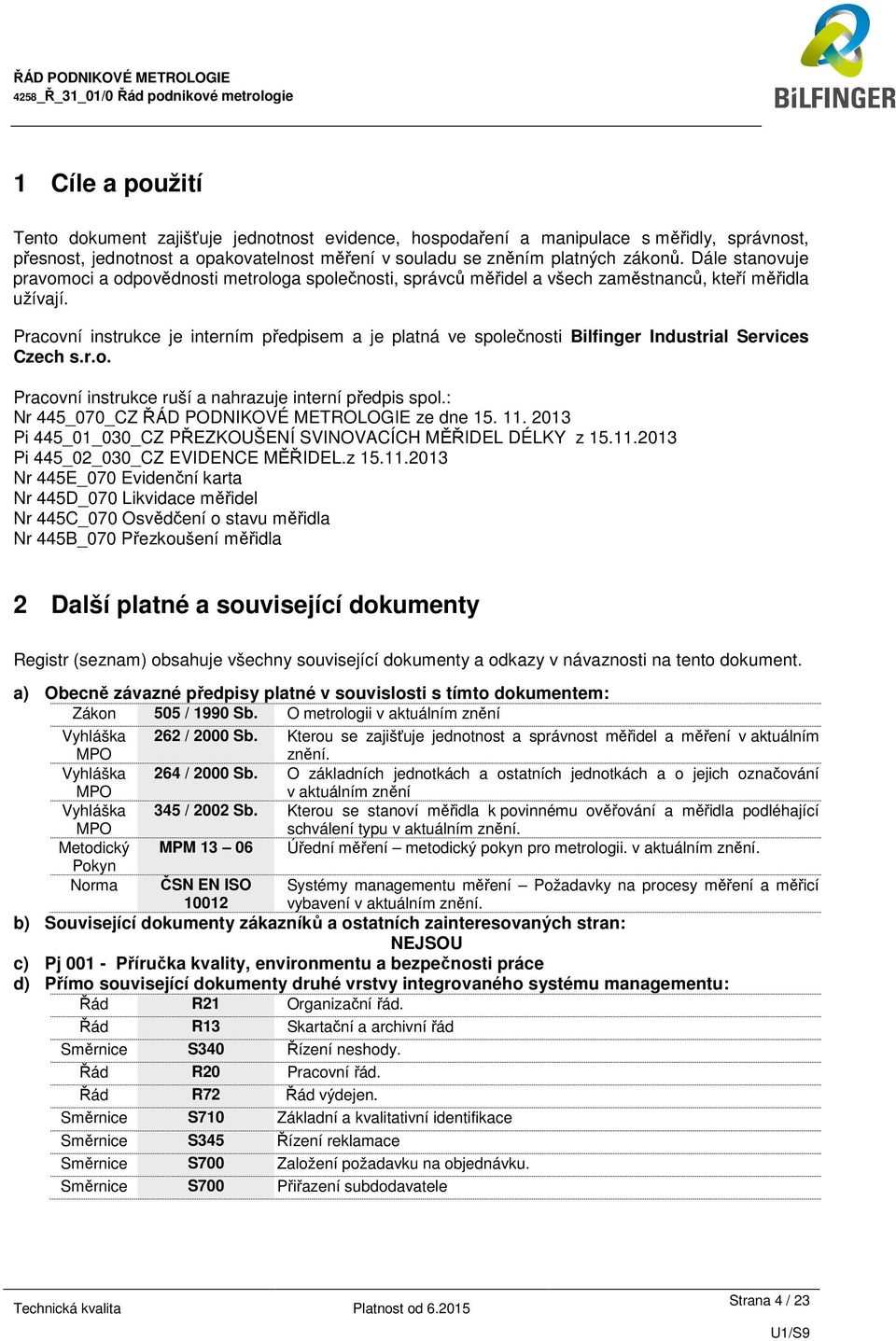 Pracovní instrukce je interním předpisem a je platná ve Bilfinger Industrial Services Czech s.r.o. Pracovní instrukce ruší a nahrazuje interní předpis spol.