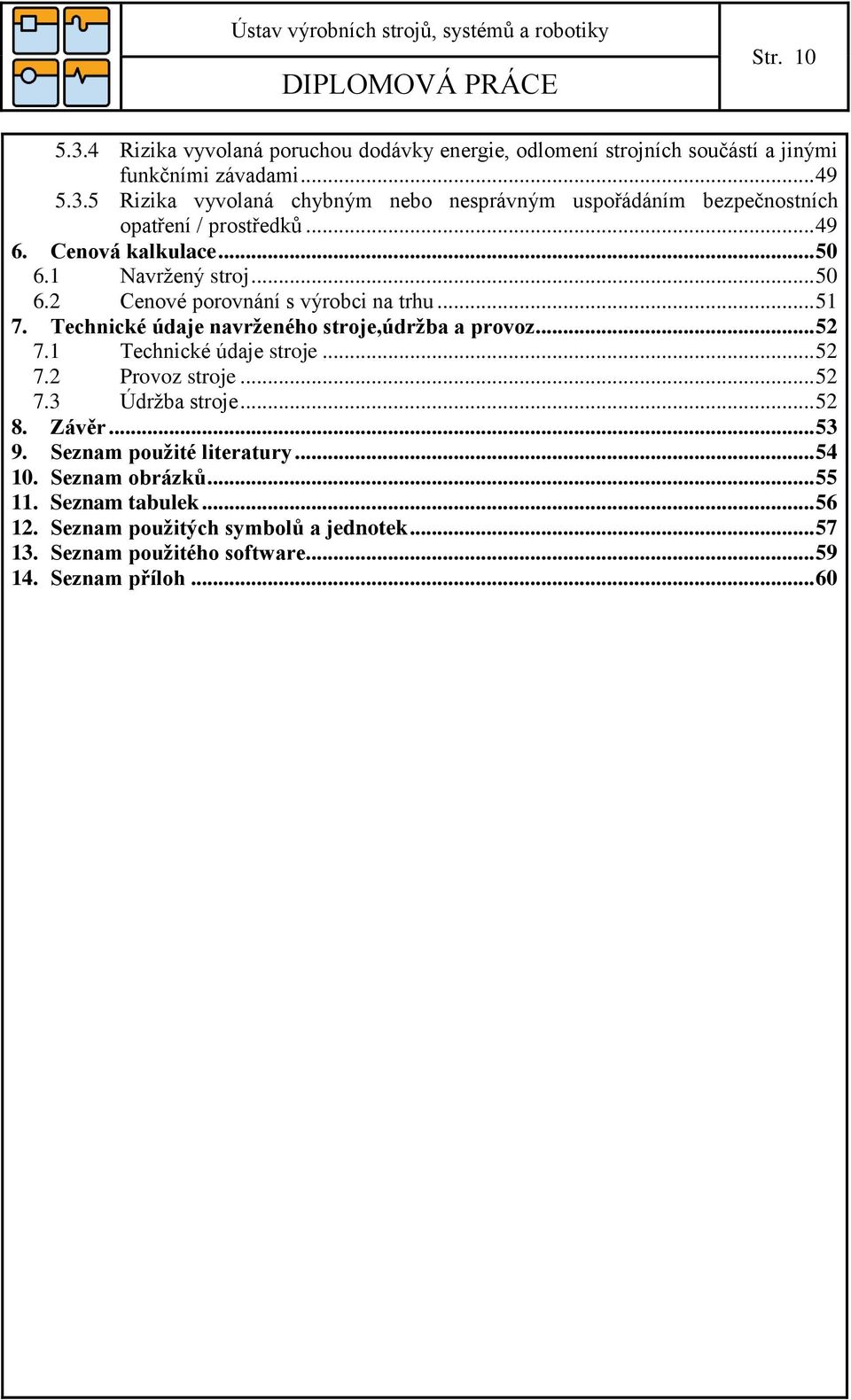1 Technické údaje stroje... 52 7.2 Provoz stroje... 52 7.3 Údržba stroje... 52 8. Závěr... 53 9. Seznam pouţité literatury... 54 10. Seznam obrázků... 55 11.