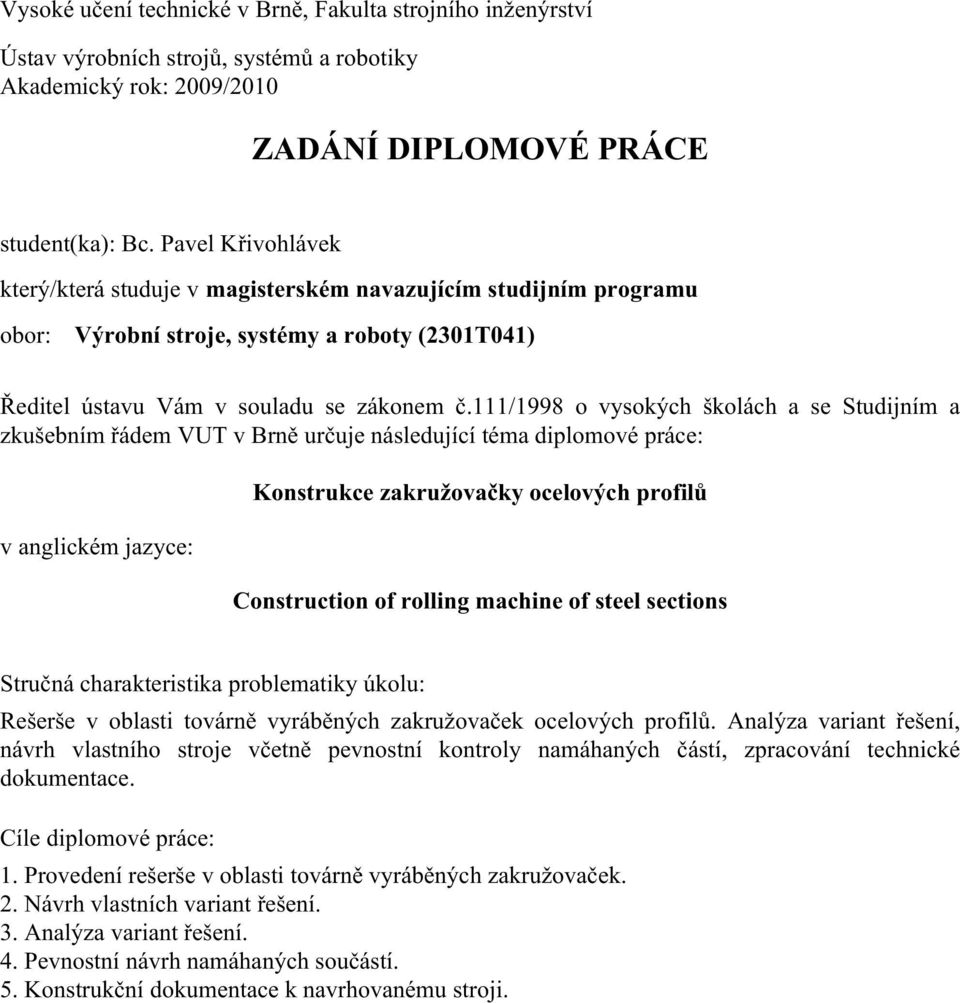 111/1998 o vysokých školách a se Studijním a zkušebním řádem VUT v Brně určuje následující téma diplomové práce: v anglickém jazyce: Konstrukce zakružovačky ocelových profilů Construction of rolling