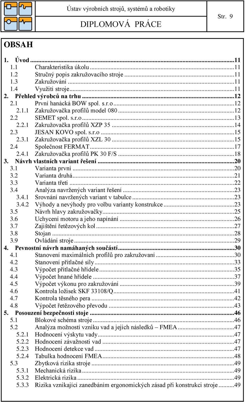 .. 15 2.4 Společnost FERMAT... 17 2.4.1 Zakružovačka profilů PK 30 F/S... 18 3. Návrh vlastních variant řešení... 20 3.1 Varianta první... 20 3.2 Varianta druhá... 21 3.3 Varianta třetí... 22 3.