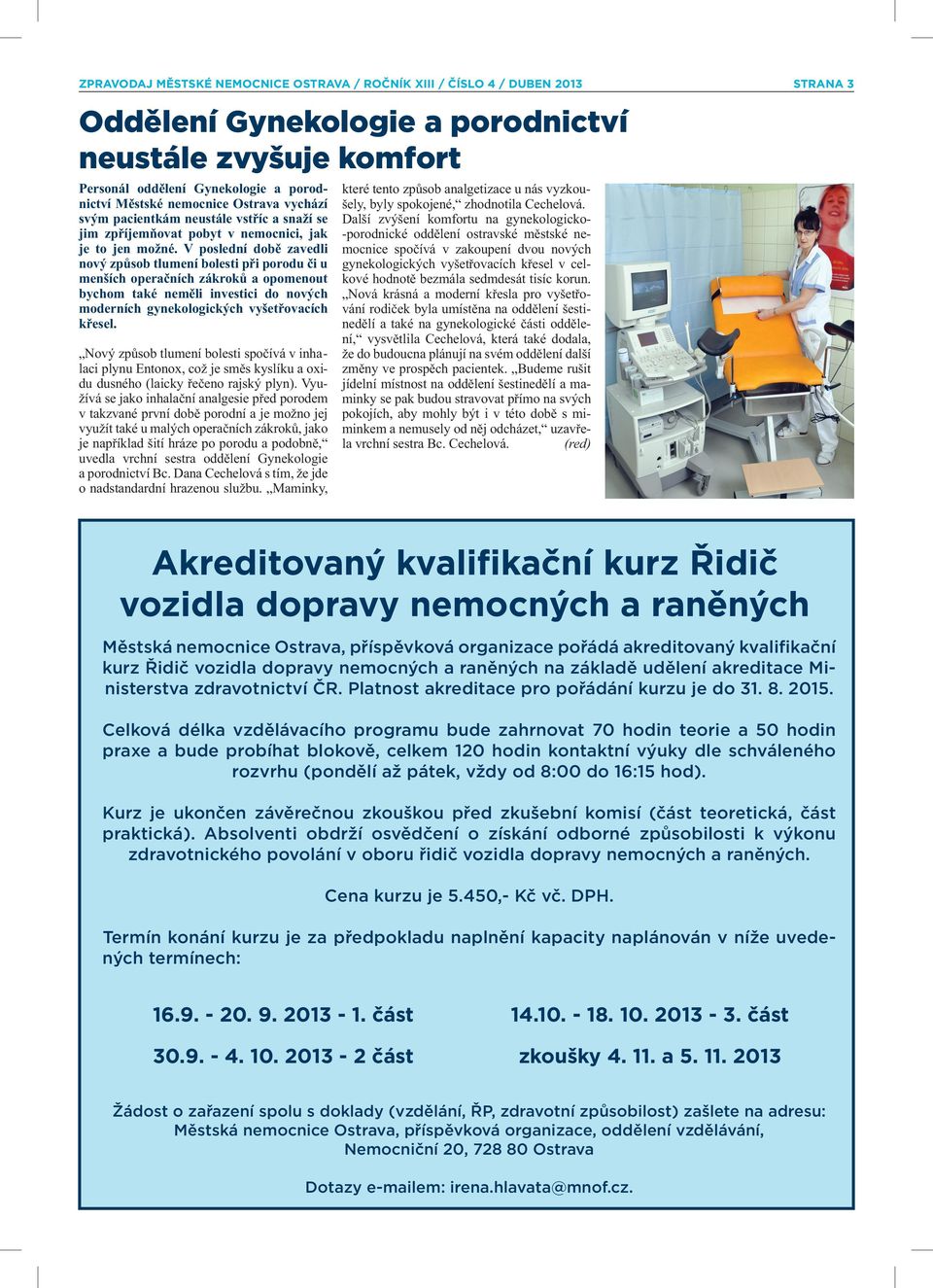 V poslední době zavedli nový způsob tlumení bolesti při porodu či u menších operačních zákroků a opomenout bychom také neměli investici do nových moderních gynekologických vyšetřovacích křesel.