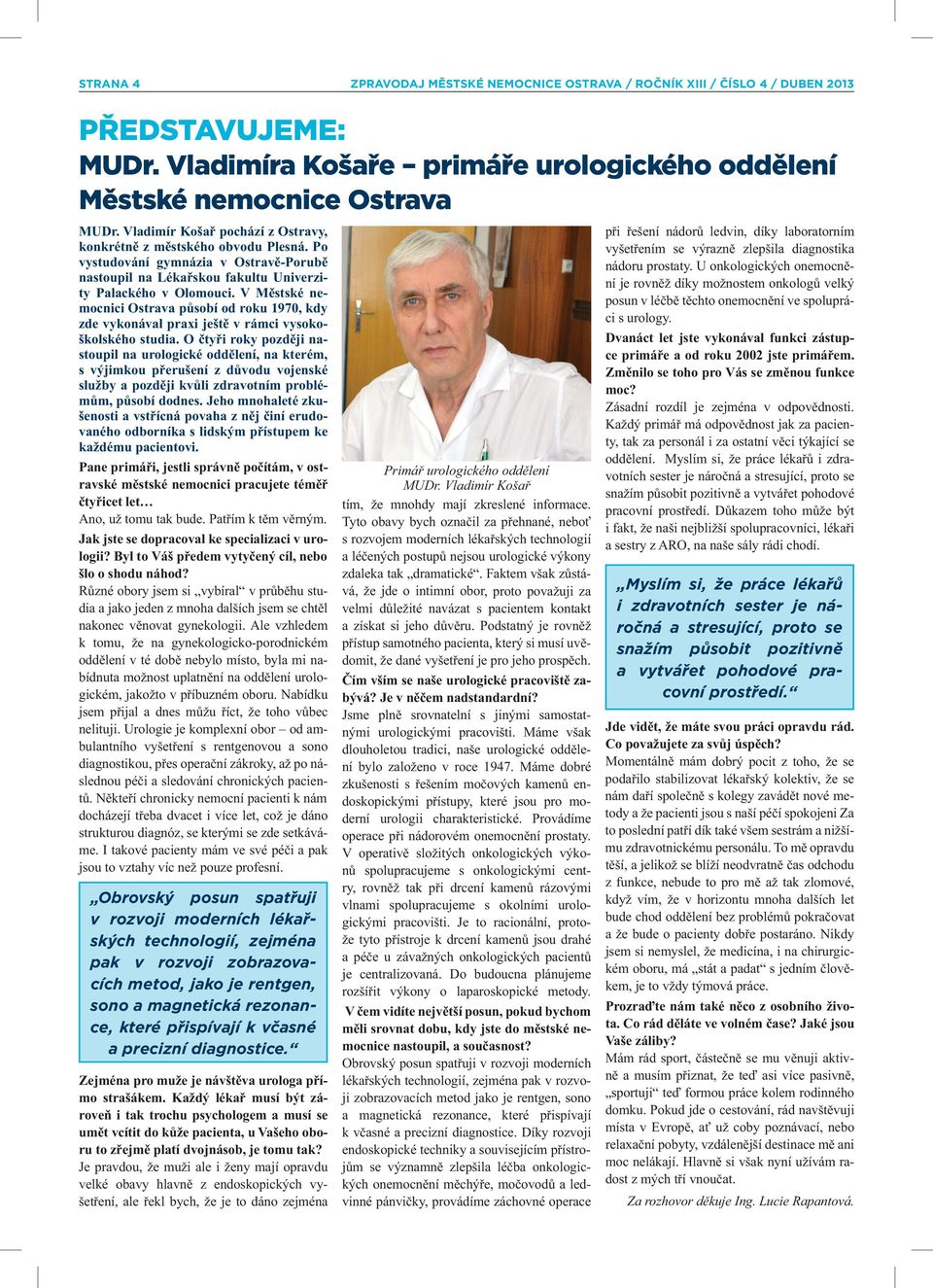 V Městské nemocnici Ostrava působí od roku 1970, kdy zde vykonával praxi ještě v rámci vysokoškolského studia.