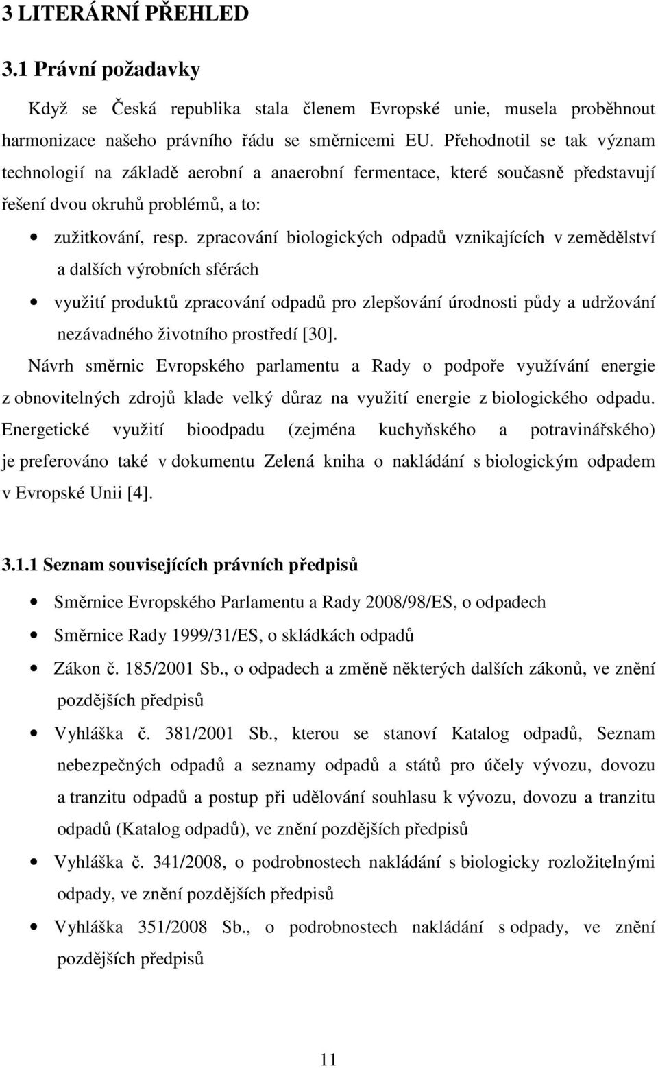 zpracování biologických odpadů vznikajících v zemědělství a dalších výrobních sférách využití produktů zpracování odpadů pro zlepšování úrodnosti půdy a udržování nezávadného životního prostředí [30].