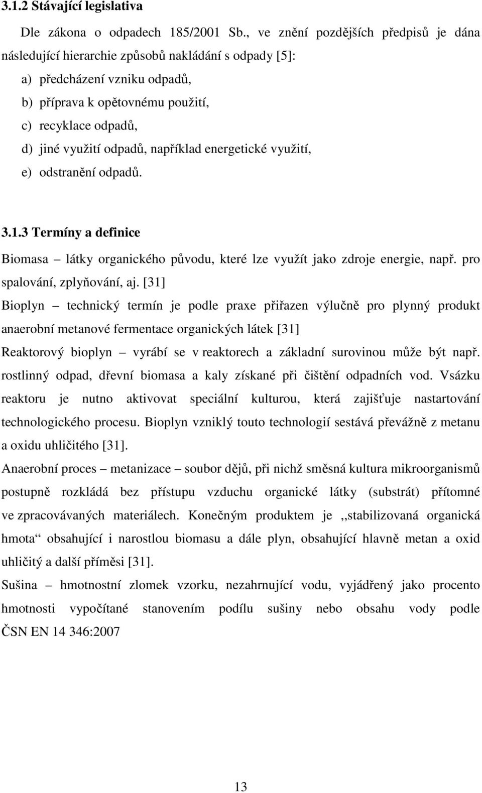 odpadů, například energetické využití, e) odstranění odpadů. 3.1.3 Termíny a definice Biomasa látky organického původu, které lze využít jako zdroje energie, např. pro spalování, zplyňování, aj.