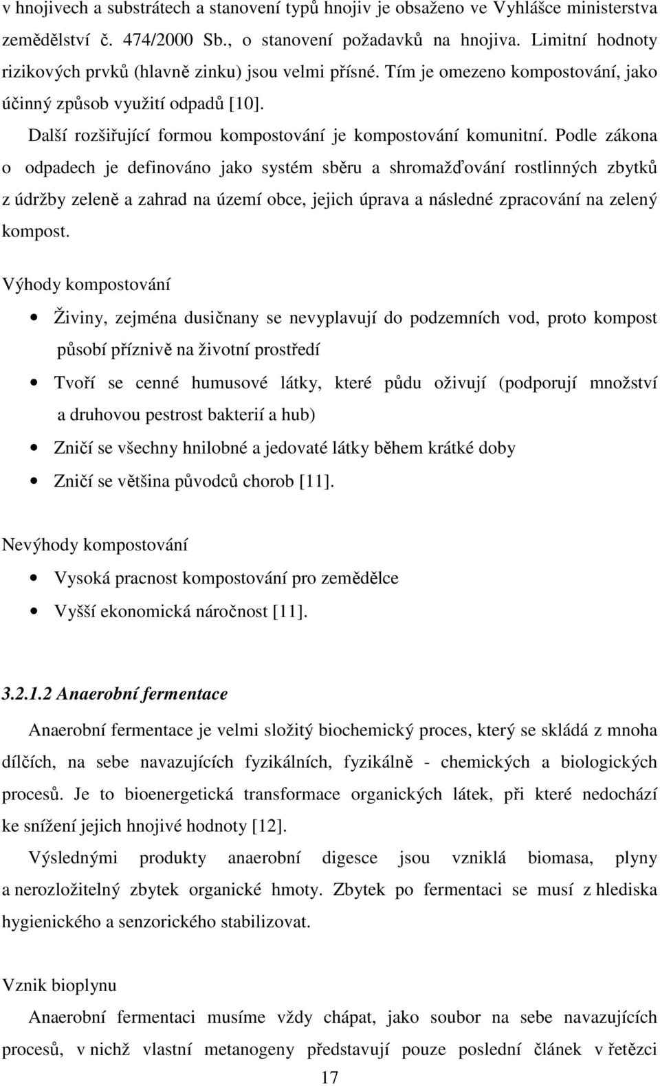 Podle zákona o odpadech je definováno jako systém sběru a shromažďování rostlinných zbytků z údržby zeleně a zahrad na území obce, jejich úprava a následné zpracování na zelený kompost.