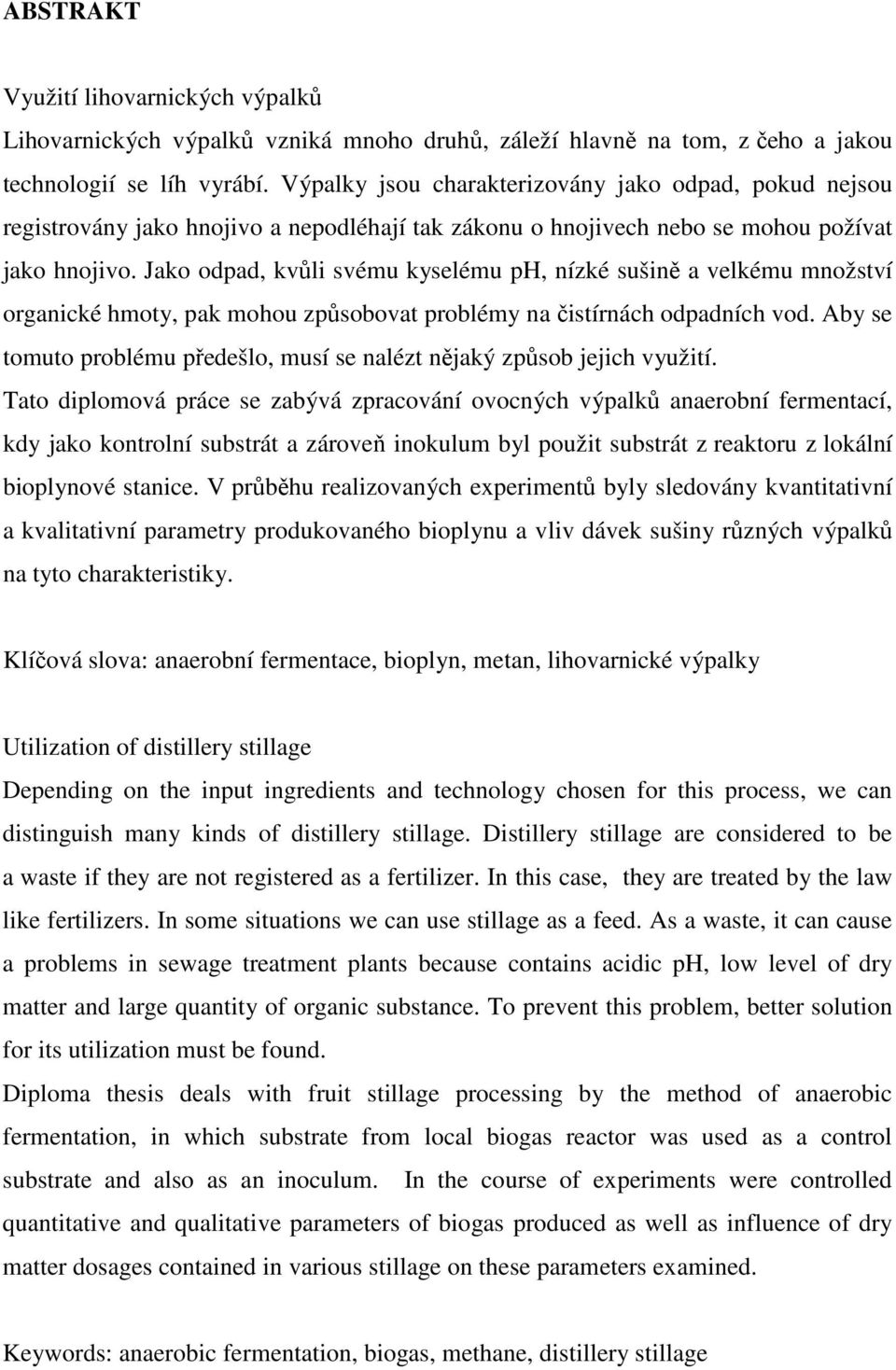 Jako odpad, kvůli svému kyselému ph, nízké sušině a velkému množství organické hmoty, pak mohou způsobovat problémy na čistírnách odpadních vod.
