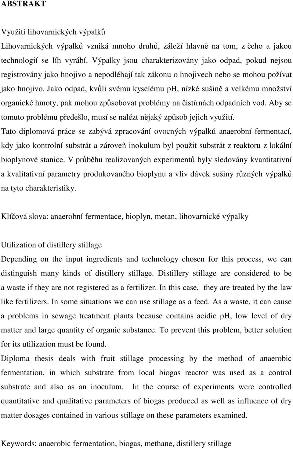 Jako odpad, kvůli svému kyselému ph, nízké sušině a velkému množství organické hmoty, pak mohou způsobovat problémy na čistírnách odpadních vod.