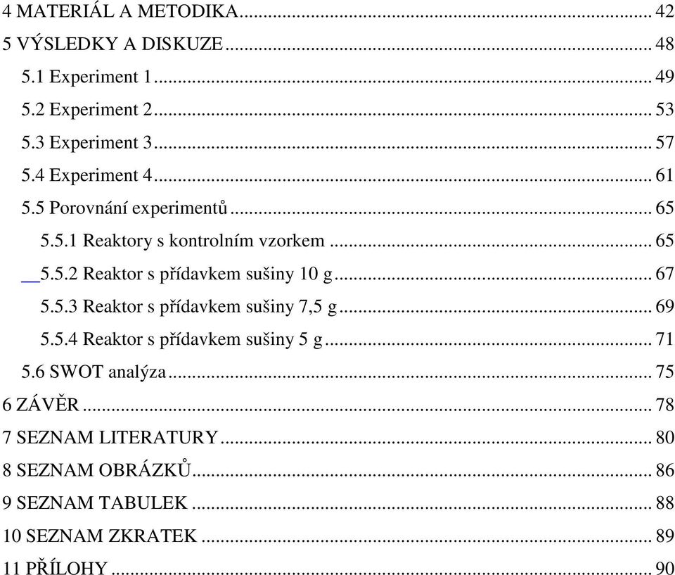 .. 67 5.5.3 Reaktor s přídavkem sušiny 7,5 g... 69 5.5.4 Reaktor s přídavkem sušiny 5 g... 71 5.6 SWOT analýza... 75 6 ZÁVĚR.