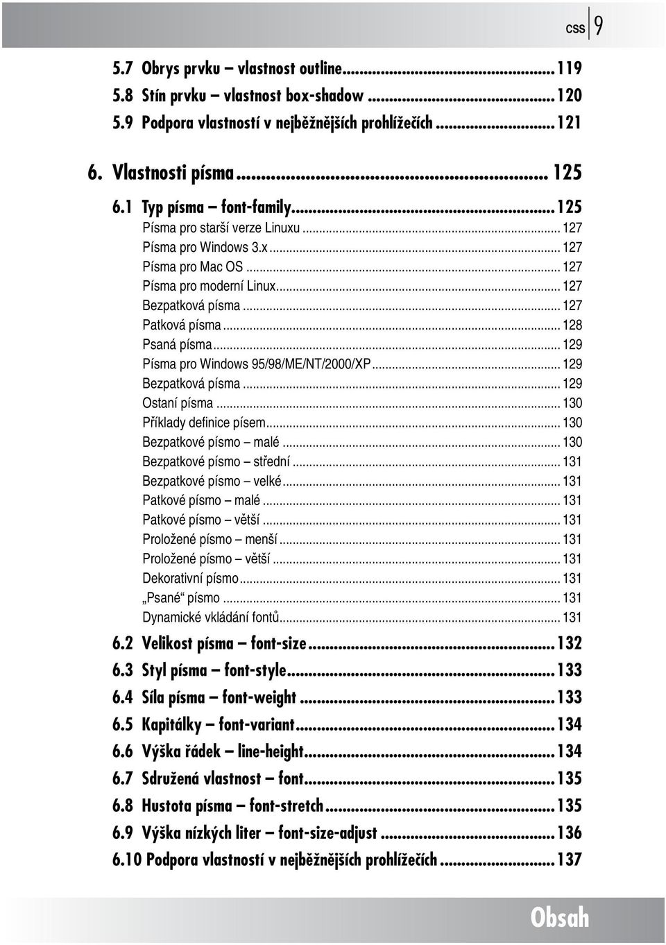 .. 129 Písma pro Windows 95/98/ME/NT/2000/XP... 129 Bezpatková písma... 129 Ostaní písma... 130 Příklady definice písem... 130 Bezpatkové písmo malé... 130 Bezpatkové písmo střední.