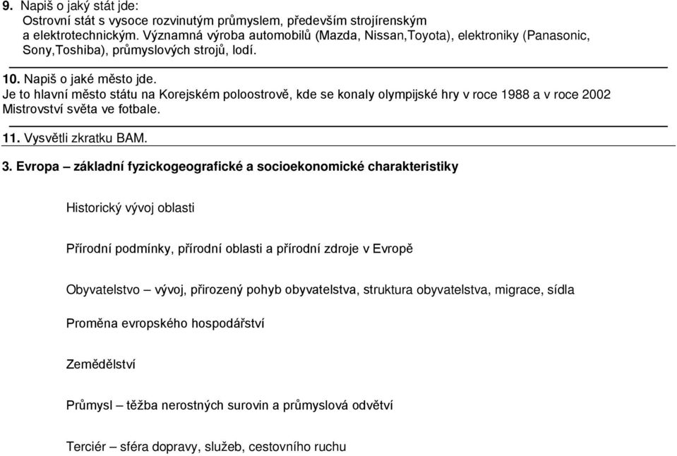 Je to hlavní město státu na Korejském poloostrově, kde se konaly olympijské hry v roce 1988 a v roce 2002 Mistrovství světa ve fotbale. 11. Vysvětli zkratku BAM. 3.