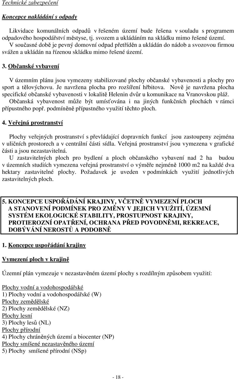 Občanské vybavení V územním plánu jsou vymezeny stabilizované plochy občanské vybavenosti a plochy pro sport a tělovýchovu. Je navržena plocha pro rozšíření hřbitova.