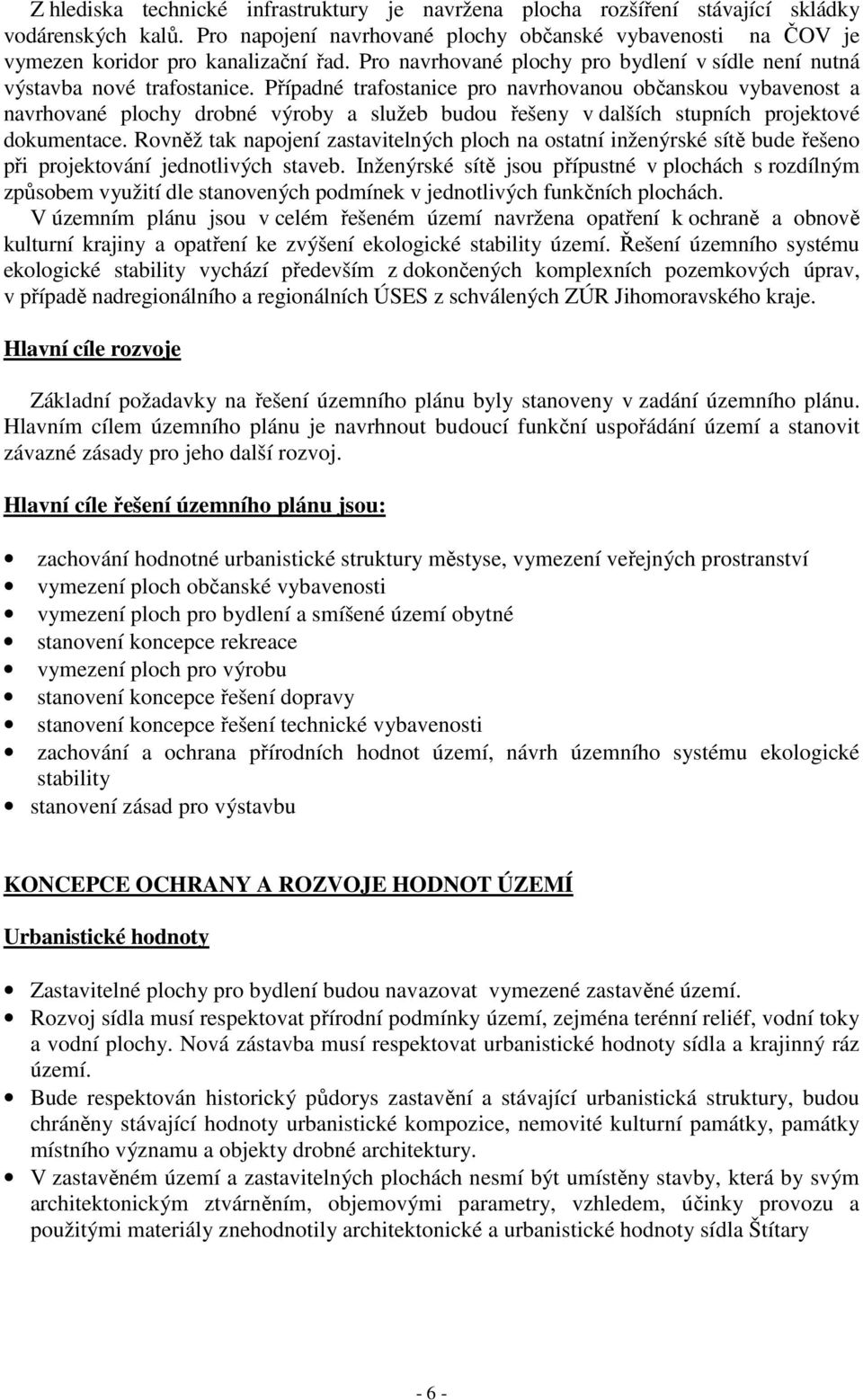 Případné trafostanice pro navrhovanou občanskou vybavenost a navrhované plochy drobné výroby a služeb budou řešeny v dalších stupních projektové dokumentace.