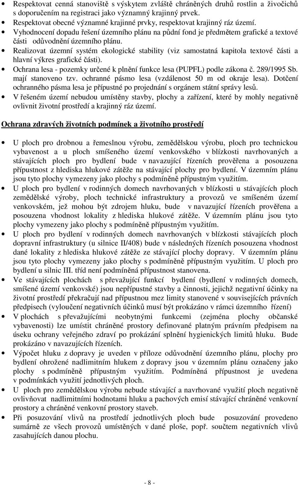 Realizovat územní systém ekologické stability (viz samostatná kapitola textové části a hlavní výkres grafické části). Ochrana lesa - pozemky určené k plnění funkce lesa (PUPFL) podle zákona č.