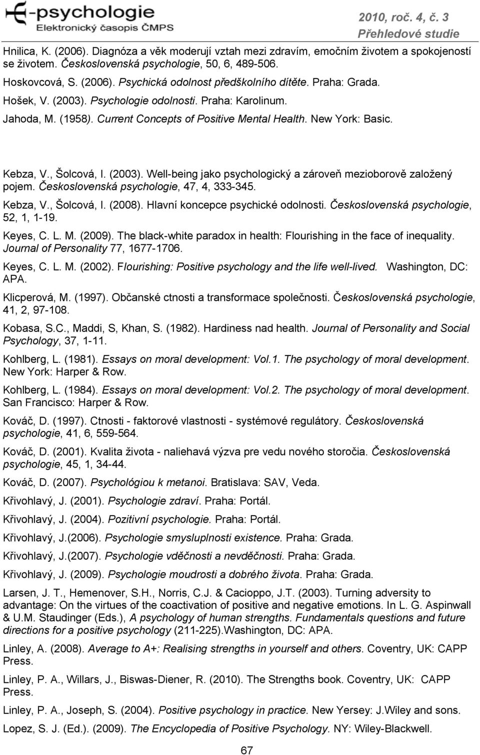 Československá psychologie, 47, 4, 333-345. Kebza, V., Šolcová, I. (2008). Hlavní koncepce psychické odolnosti. Československá psychologie, 52, 1, 1-19. Keyes, C. L. M. (2009).