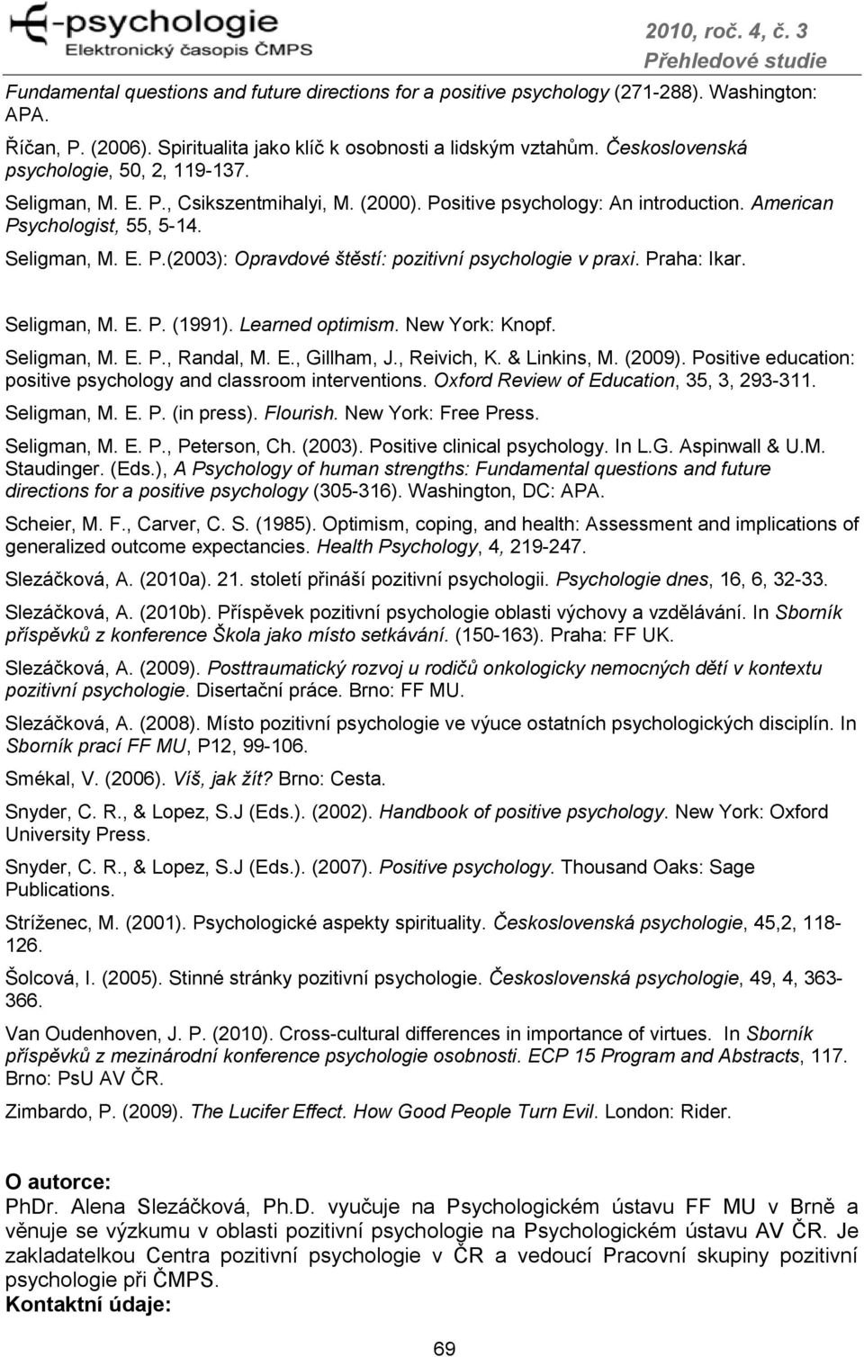 Praha: Ikar. Seligman, M. E. P. (1991). Learned optimism. New York: Knopf. Seligman, M. E. P., Randal, M. E., Gillham, J., Reivich, K. & Linkins, M. (2009).