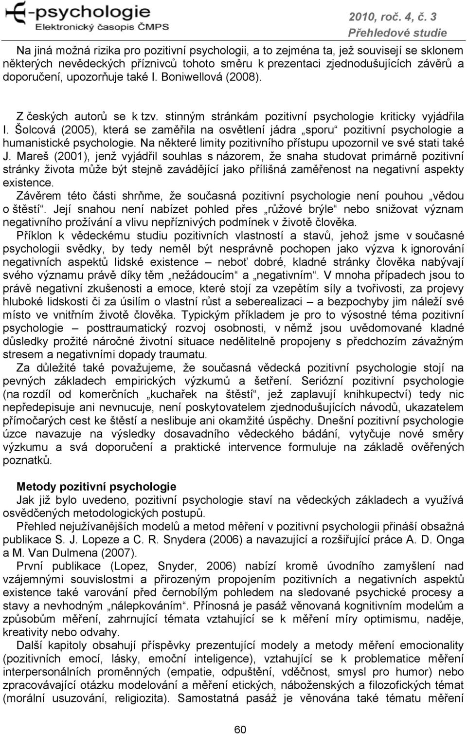 Šolcová (2005), která se zaměřila na osvětlení jádra sporu pozitivní psychologie a humanistické psychologie. Na některé limity pozitivního přístupu upozornil ve své stati také J.