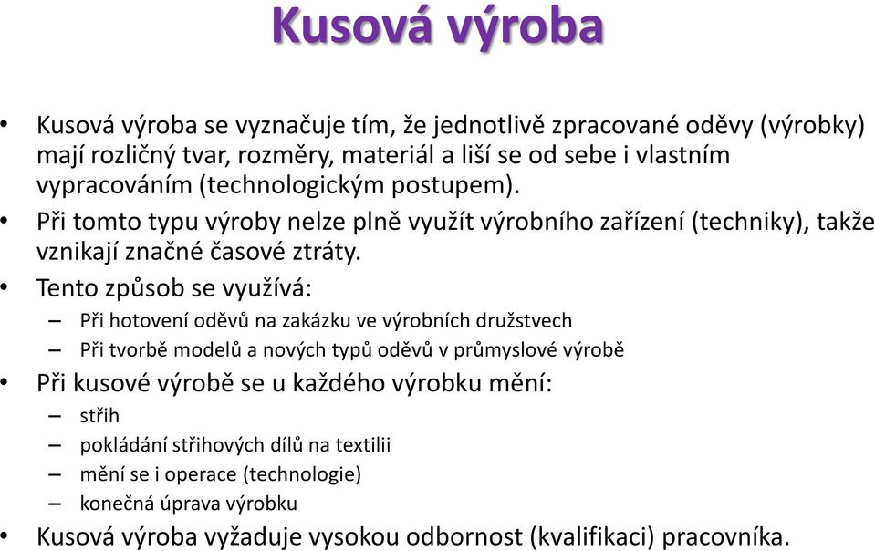 Tento způsob se využívá: Při hotovení oděvů na zakázku ve výrobních družstvech Při tvorbě modelů a nových typů oděvů v průmyslové výrobě Při kusové výrobě se u