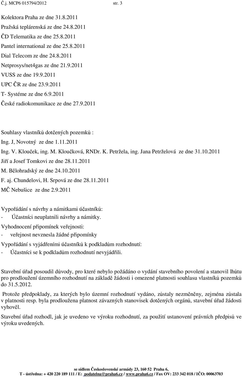 M. Kloučková, RNDr. K. Petržela, ing. Jana Petrželová ze dne 31.10.2011 Jiří a Josef Tomkovi ze dne 28.11.2011 M. Bělohradský ze dne 24.10.2011 F. aj. Chundelovi, H. Srpová ze dne 28.11.2011 MČ Nebušice ze dne 2.