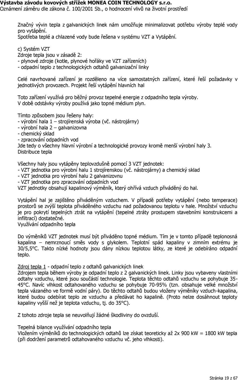 rozděleno na více samostatných zařízení, které řeší požadavky v jednotlivých provozech.