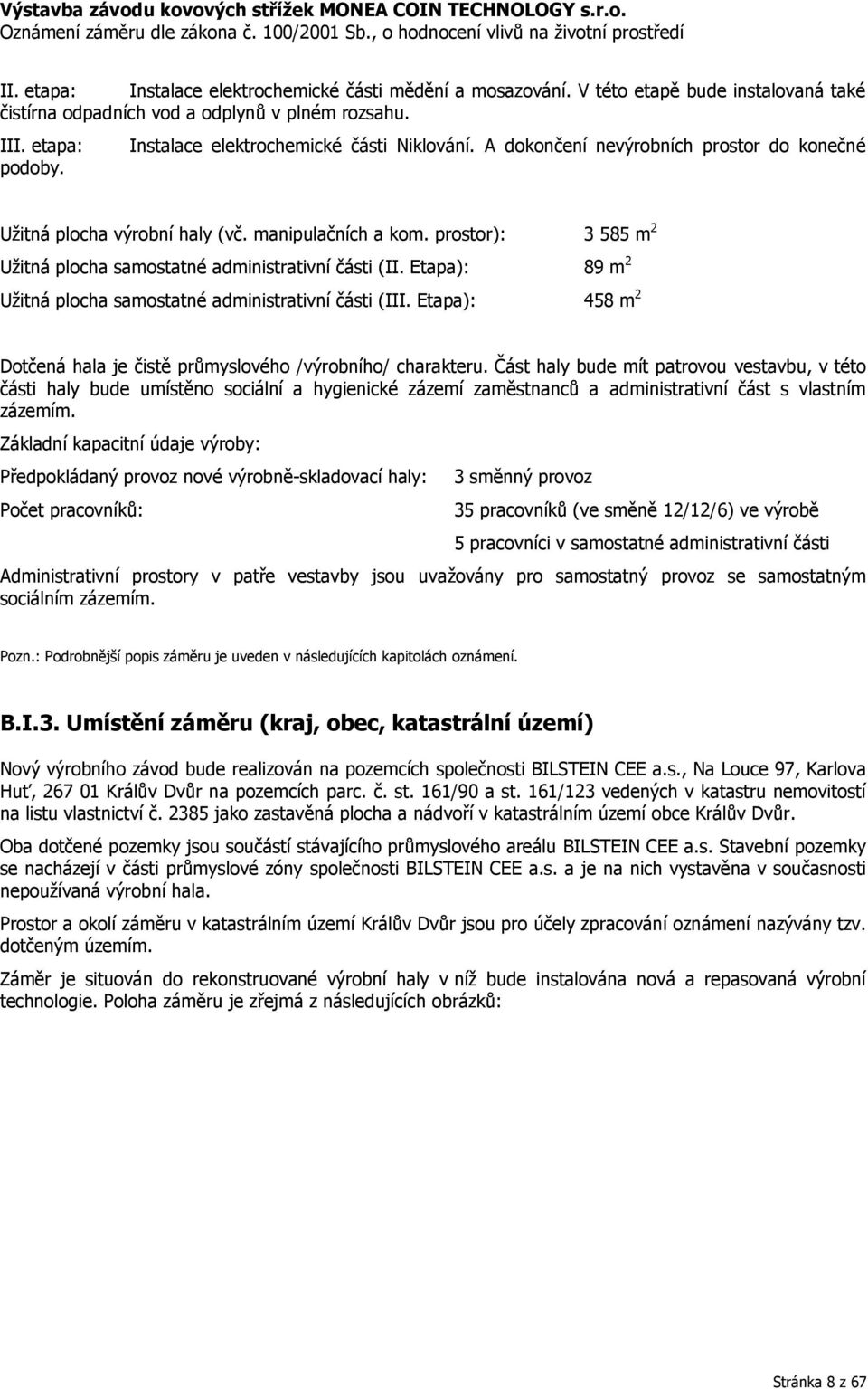 prostor): 3 585 m 2 Užitná plocha samostatné administrativní části (II. Etapa): 89 m 2 Užitná plocha samostatné administrativní části (III.