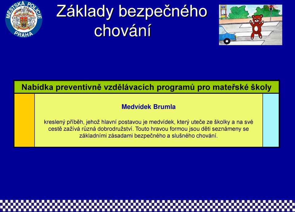 medvídek, který uteče ze školky a na své cestě zažívá různá dobrodružství.