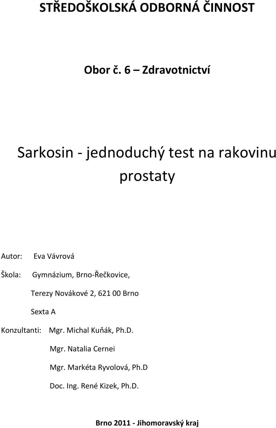 Vávrová Gymnázium, Brno-Řečkovice, Terezy Novákové 2, 621 00 Brno Sexta A