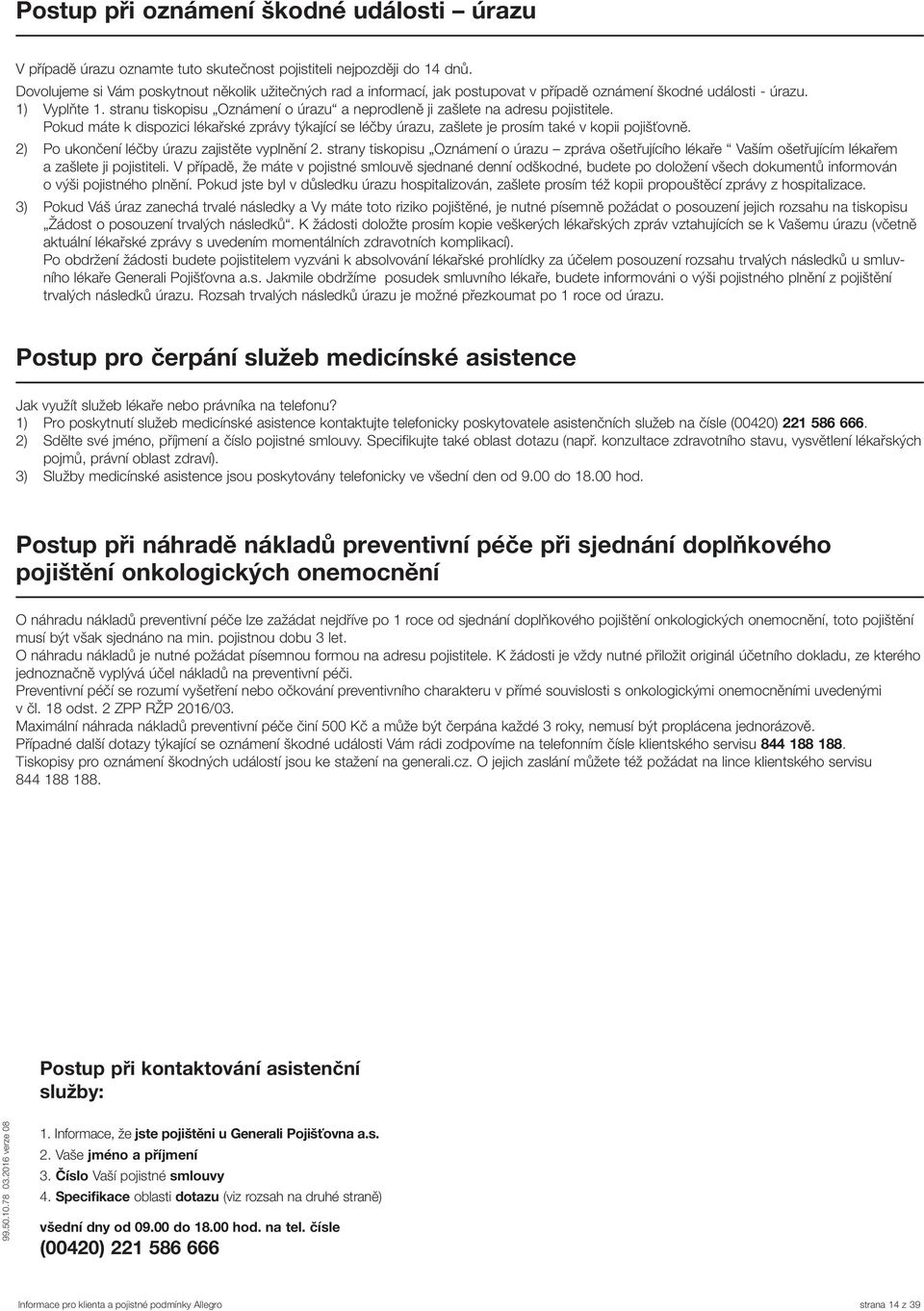 stranu tiskopisu Oznámení o úrazu a neprodleně ji zašlete na adresu pojistitele. Pokud máte k dispozici lékařské zprávy týkající se léčby úrazu, zašlete je prosím také v kopii pojišťovně.