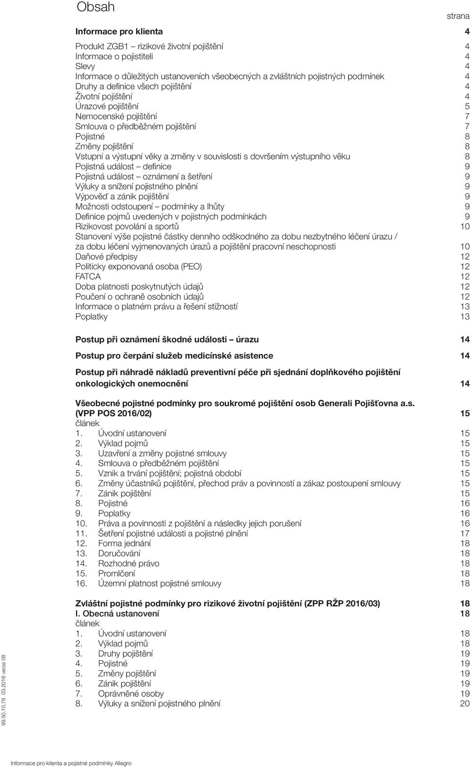 souvislosti s dovršením výstupního věku 8 Pojistná událost definice 9 Pojistná událost oznámení a šetření 9 Výluky a snížení pojistného plnění 9 Výpověď a zánik pojištění 9 Možnosti odstoupení