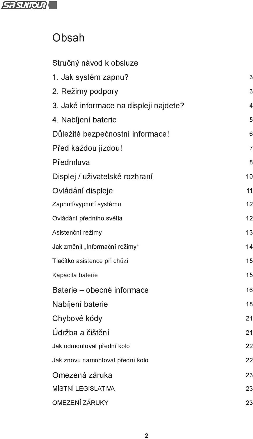 7 Předmluva 8 Displej / uživatelské rozhraní 10 Ovládání displeje 11 Zapnutí/vypnutí systému 12 Ovládání předního světla 12 Asistenční režimy 13 Jak změnit