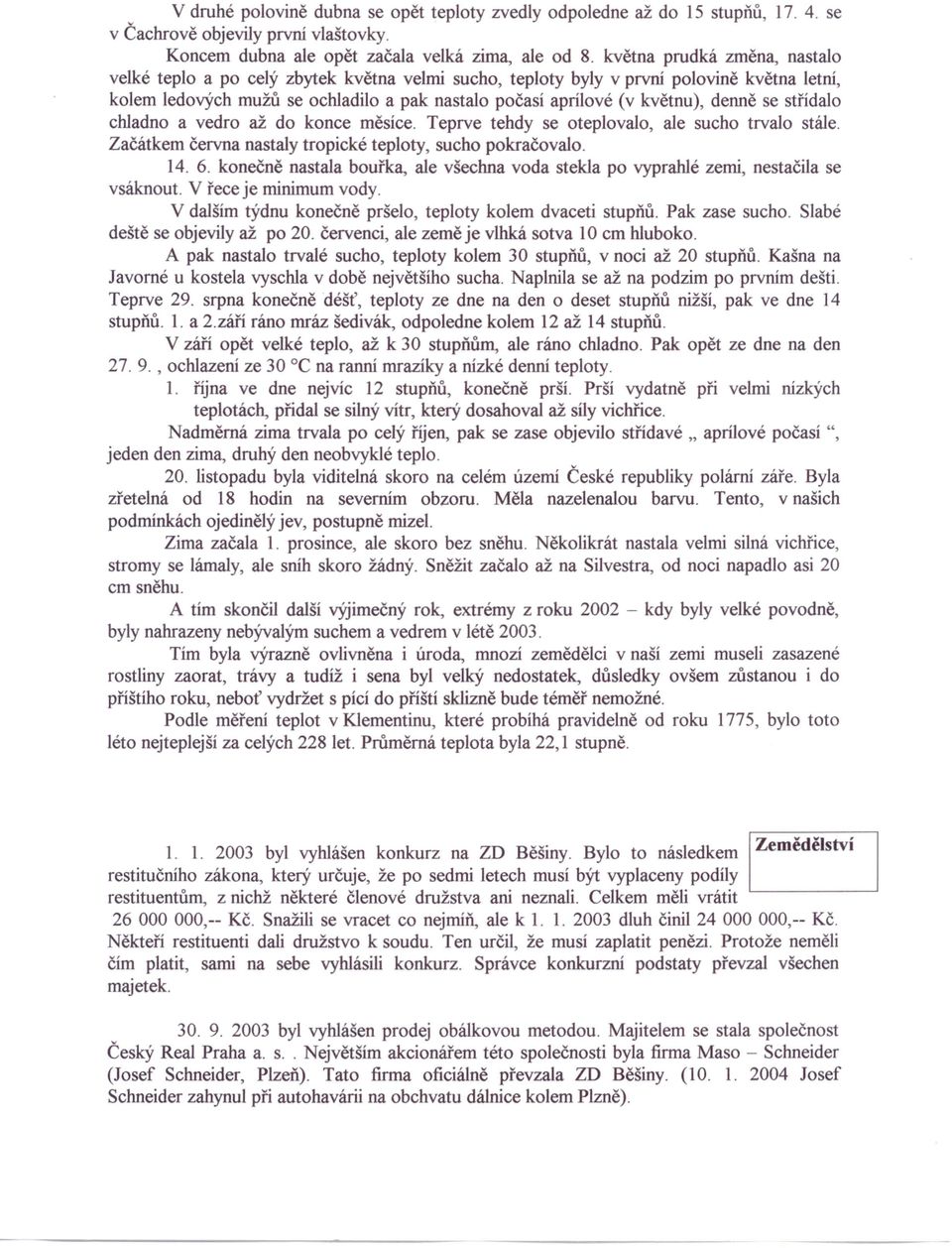 denně se střídalo chladno a vedro až do konce měsíce. Teprve tehdy se oteplovalo, ale sucho trvalo stále. Začátkem června nastaly tropické teploty, sucho pokračovalo. 14. 6.