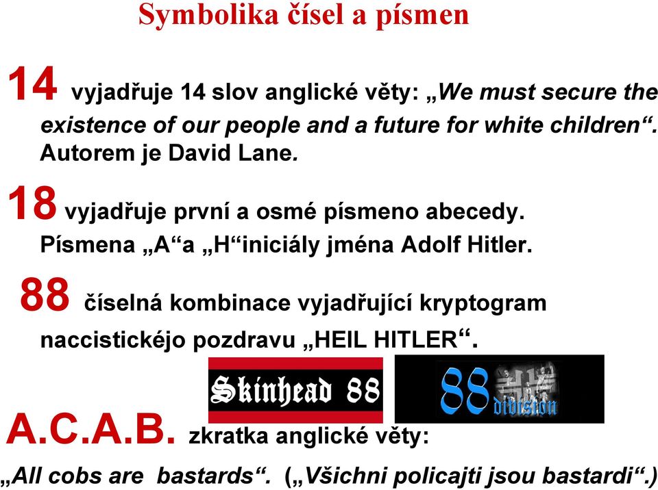 Písmena A a H iniciály jména Adolf Hitler.