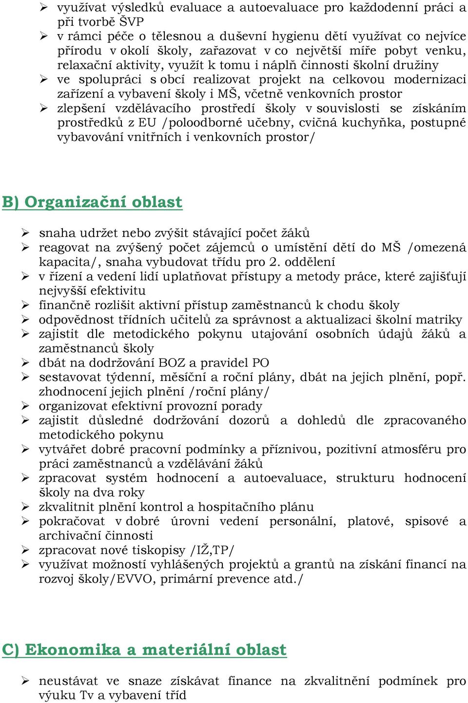 prostor zlepšení vzdělávacího prostředí školy v souvislosti se získáním prostředků z EU /poloodborné učebny, cvičná kuchyňka, postupné vybavování vnitřních i venkovních prostor/ B) Organizační oblast