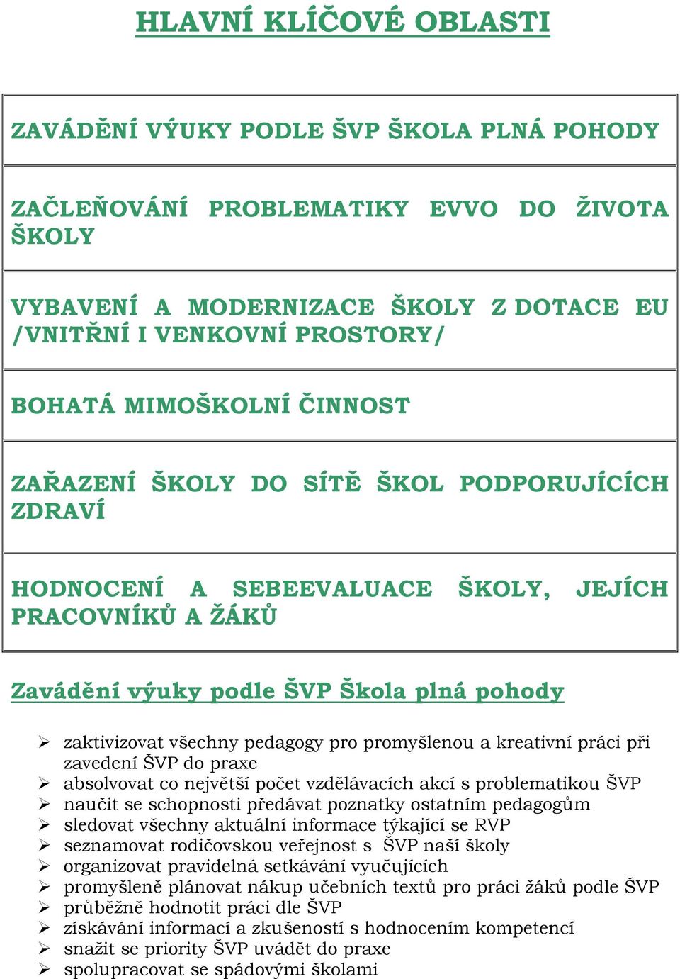 pro promyšlenou a kreativní práci při zavedení ŠVP do praxe absolvovat co největší počet vzdělávacích akcí s problematikou ŠVP naučit se schopnosti předávat poznatky ostatním pedagogům sledovat