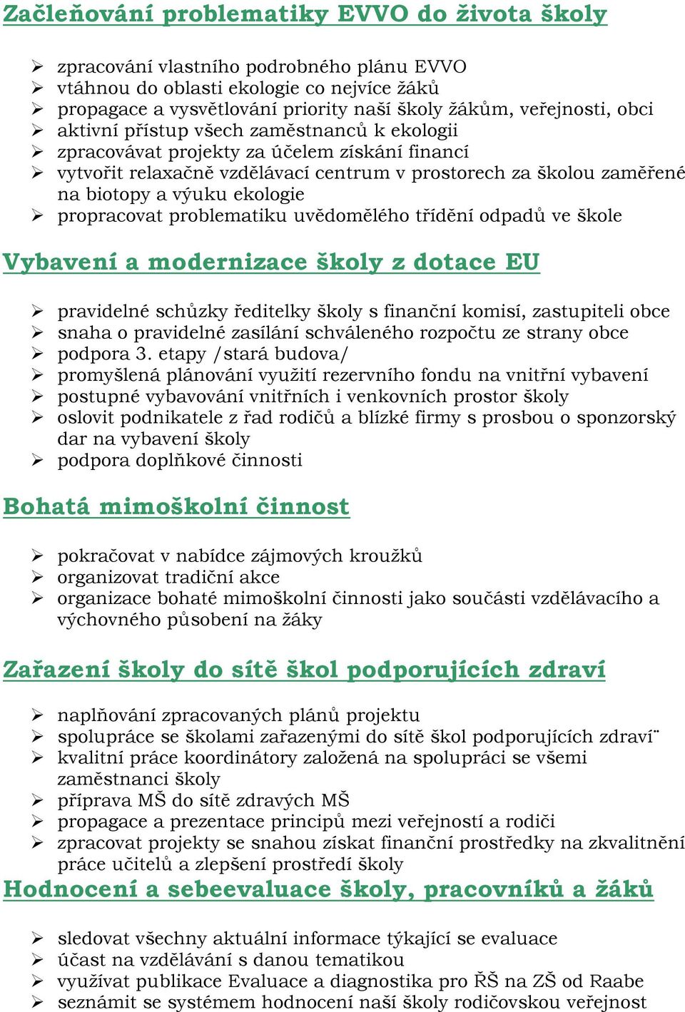 propracovat problematiku uvědomělého třídění odpadů ve škole Vybavení a modernizace školy z dotace EU pravidelné schůzky ředitelky školy s finanční komisí, zastupiteli obce snaha o pravidelné